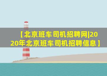【北京班车司机招聘网|2020年北京班车司机招聘信息】